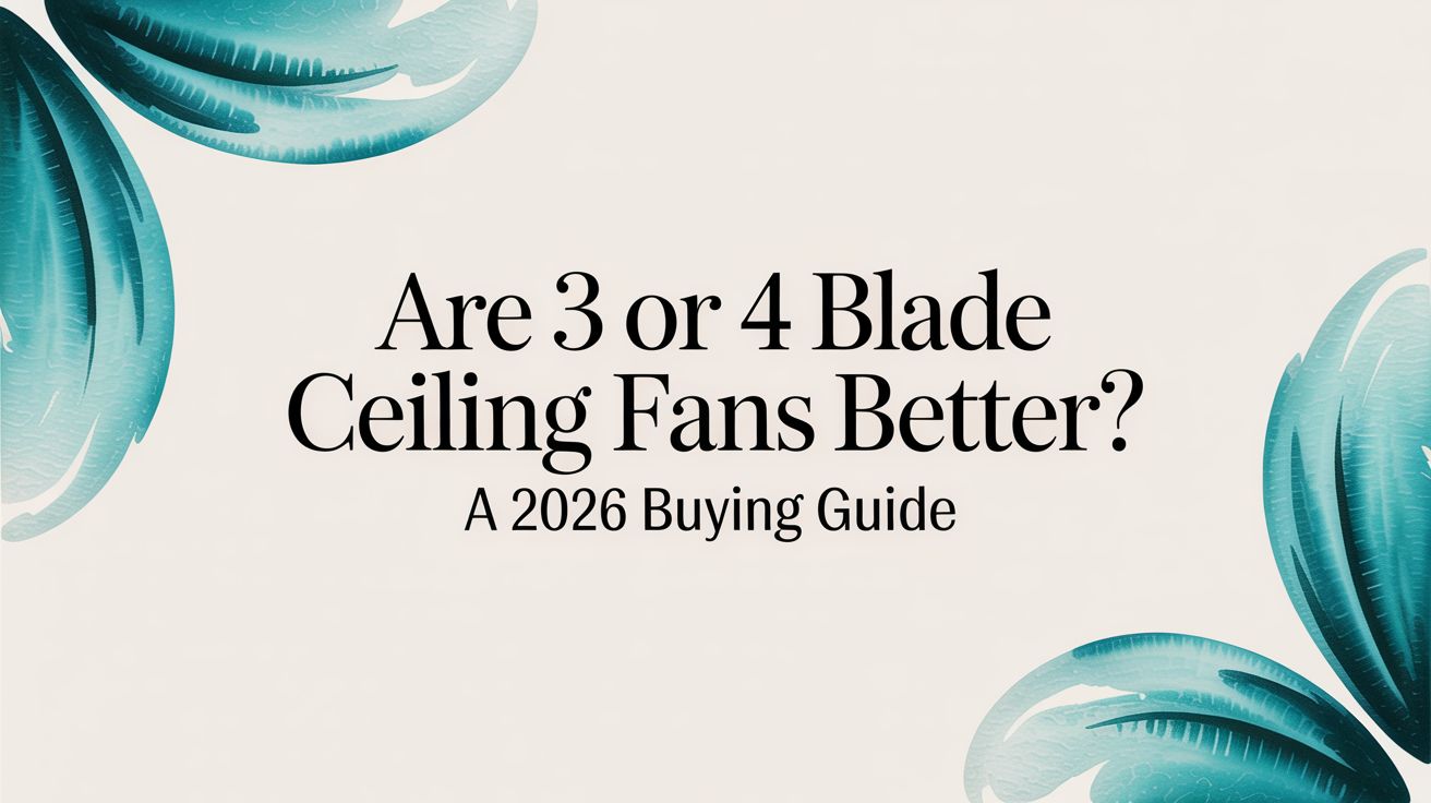 Are 3 or 4 Blade Ceiling Fans Better? A Fun & Informative Buying Guide ...