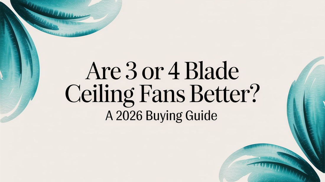 Are 3 or 4 Blade Ceiling Fans Better? A Fun & Informative Buying Guide