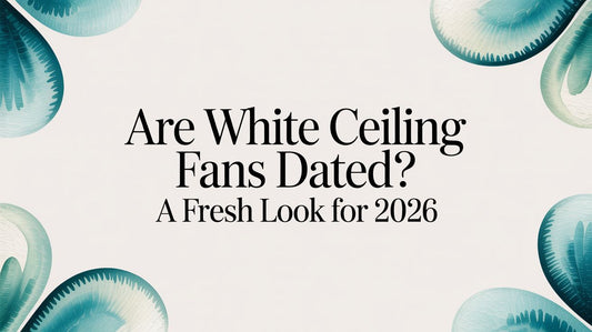 Are White Ceiling Fans Dated? A Fresh Look for 2026