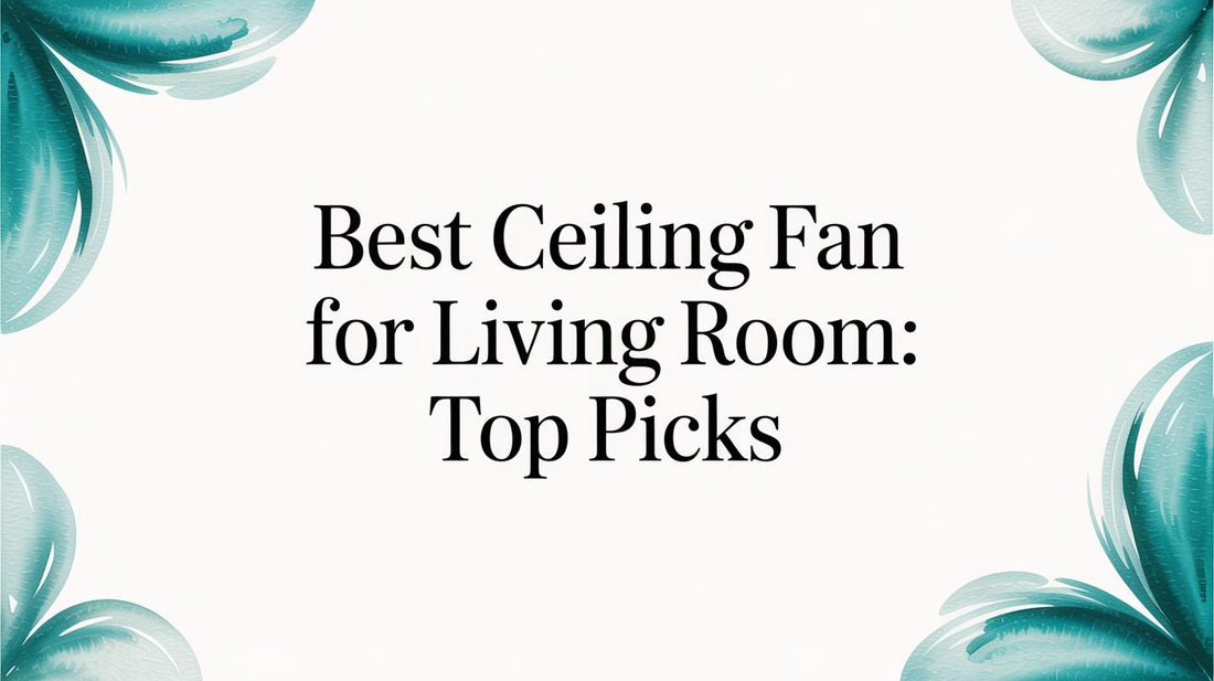 Finding the Best Ceiling Fan for Your Living Room: A Fun & Informative Guide