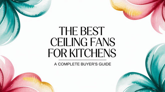 The Ultimate Guide to the Best Ceiling Fans for Kitchens
