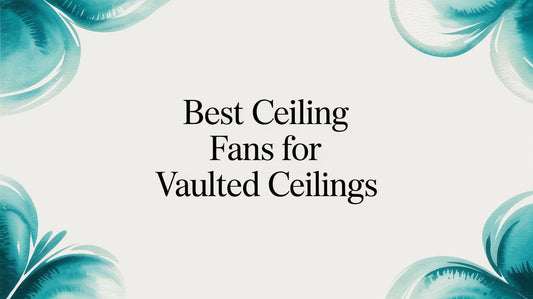 Best Ceiling Fans for Vaulted Ceilings
