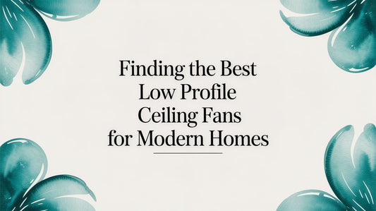 Finding the Best Low Profile Ceiling Fans for Modern Homes