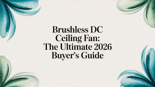 Brushless DC Ceiling Fan: The Ultimate 2026 Buyer's Guide