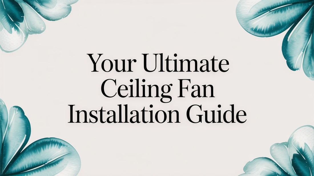 Your Ultimate Ceiling Fan Installation Guide for 2026