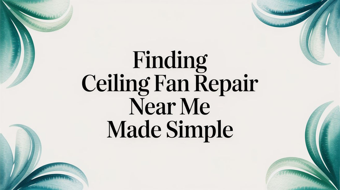 Finding Ceiling Fan Repair Near Me Made Simple