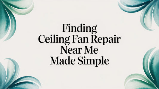 Finding Ceiling Fan Repair Near Me Made Simple