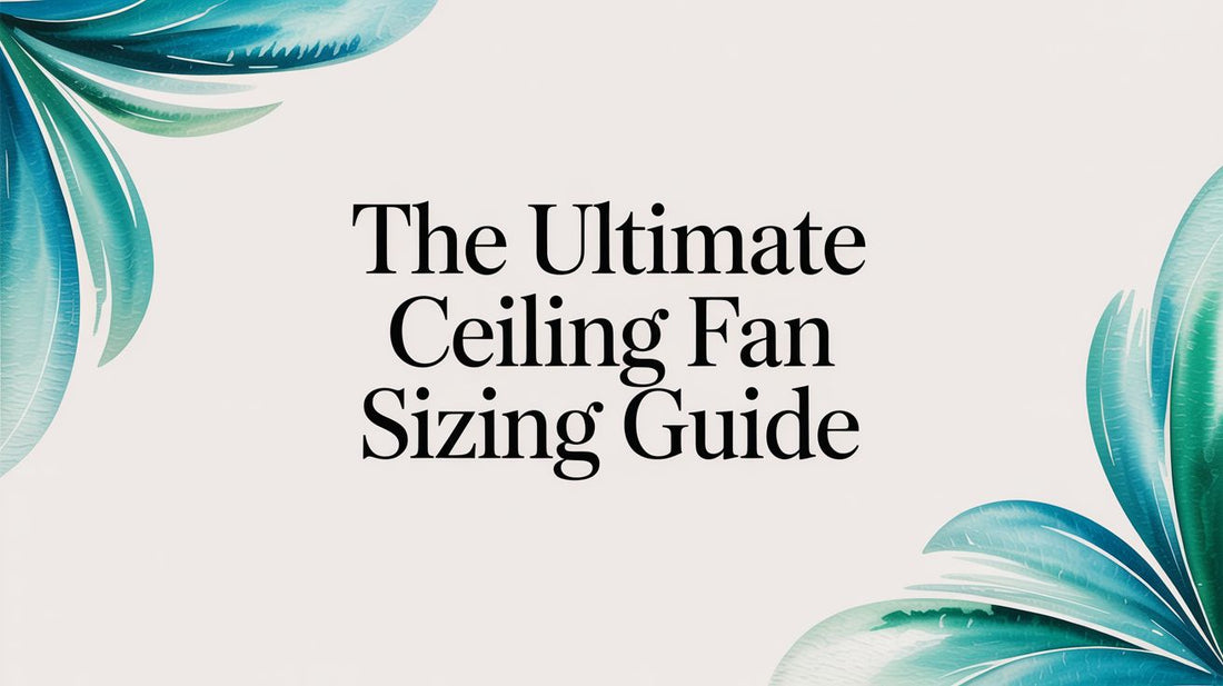 The Ultimate Ceiling Fan Sizing Guide