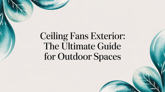 Ceiling Fans Exterior: The Ultimate Guide for Outdoor Spaces