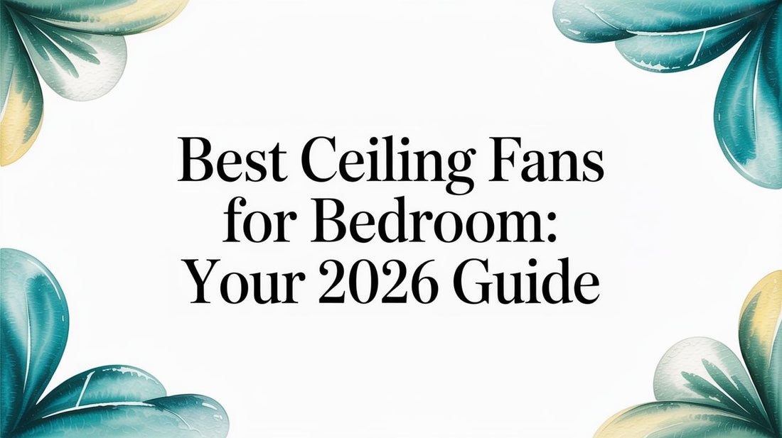 Best Ceiling Fans for Bedroom: Your 2026 Guide