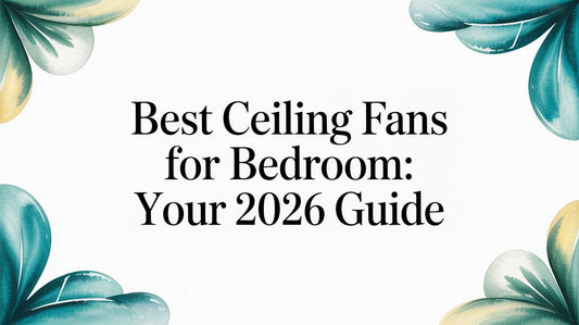 Best Ceiling Fans for Bedroom: Your 2026 Guide