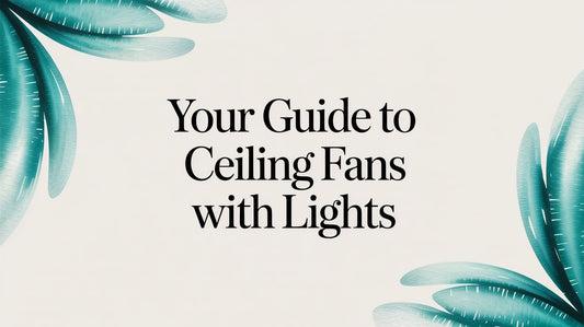 Your Ultimate Guide to Ceiling Fans With Lights