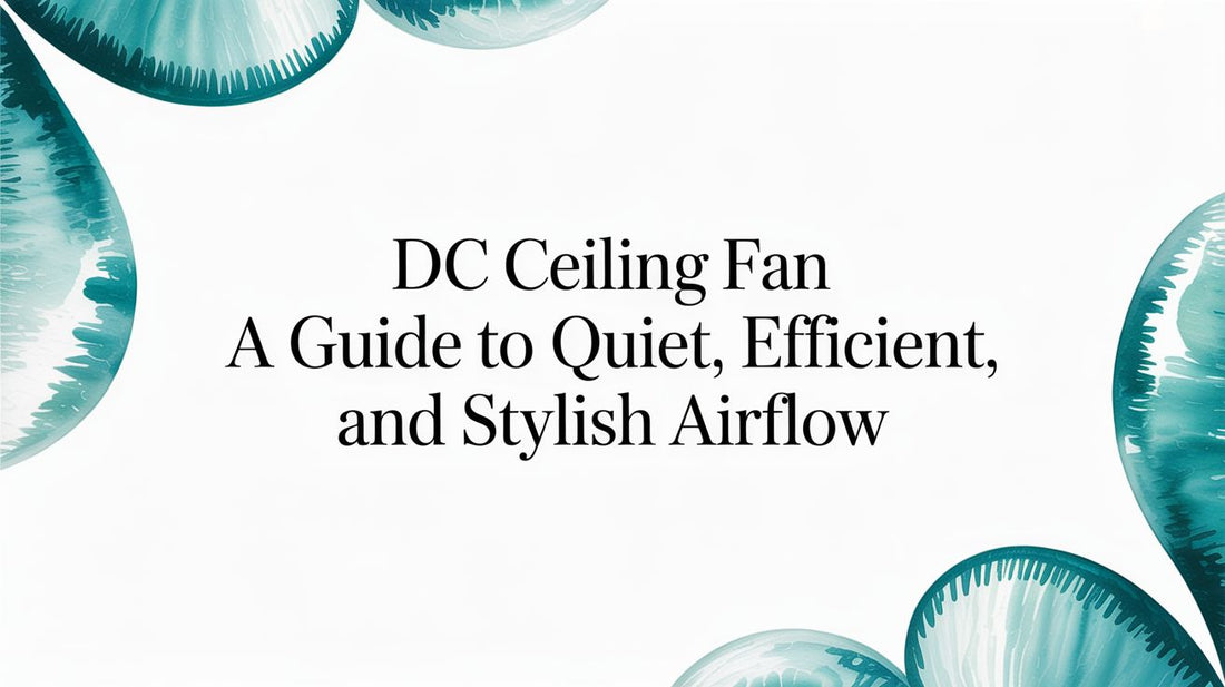 DC Ceiling Fan: A Guide to Quiet, Efficient, and Stylish Airflow