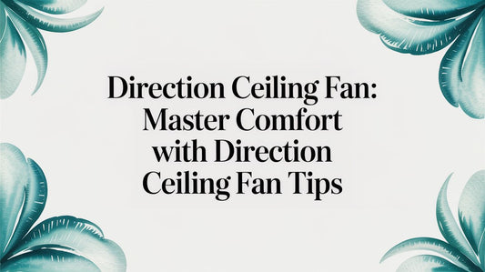 Direction ceiling fan: Master comfort with direction ceiling fan tips