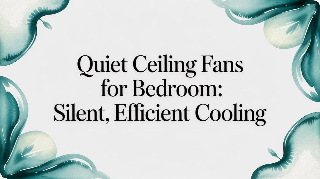 Quiet Ceiling Fans for Bedroom: Your Ultimate Guide to Silent, Blissful Sleep