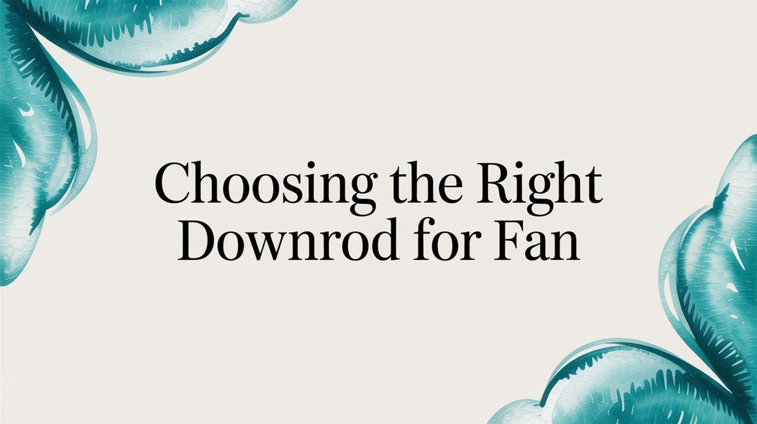 Choosing the Right Downrod For Fan