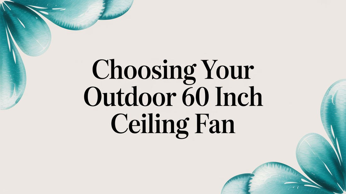 Choosing Your Outdoor 60 Inch Ceiling Fan