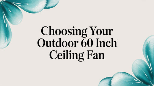 Choosing Your Outdoor 60 Inch Ceiling Fan