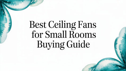 Best Ceiling Fans for Small Rooms: The Ultimate Buying Guide