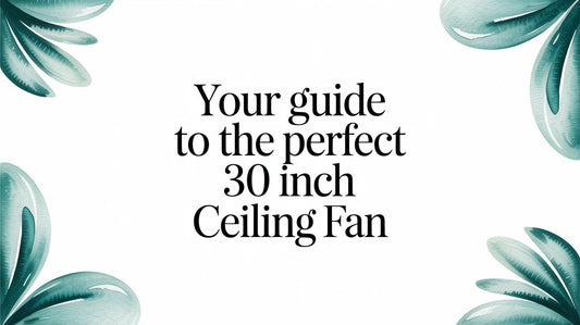 Your Guide to the Perfect 30 Inch Ceiling Fan