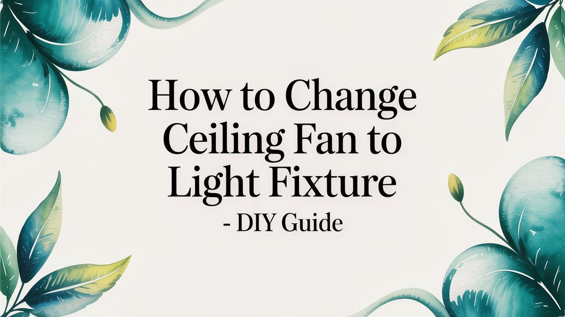 How to Change a Ceiling Fan to a Light Fixture: Your Ultimate DIY Guide