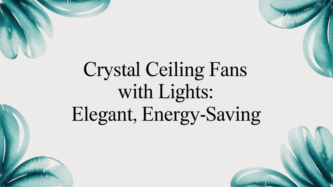 Crystal Ceiling Fans with Lights: Bring the Sparkle Home