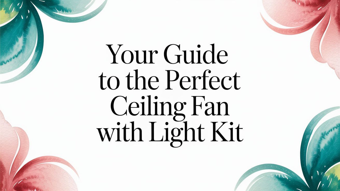 Your Guide to the Perfect Ceiling Fan with Light Kit