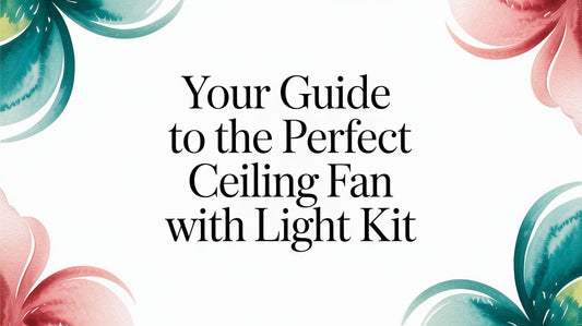 Your Guide to the Perfect Ceiling Fan with Light Kit
