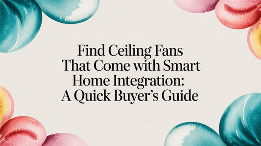 Find ceiling fans that come with smart home integration: A Quick Buyer's Guide