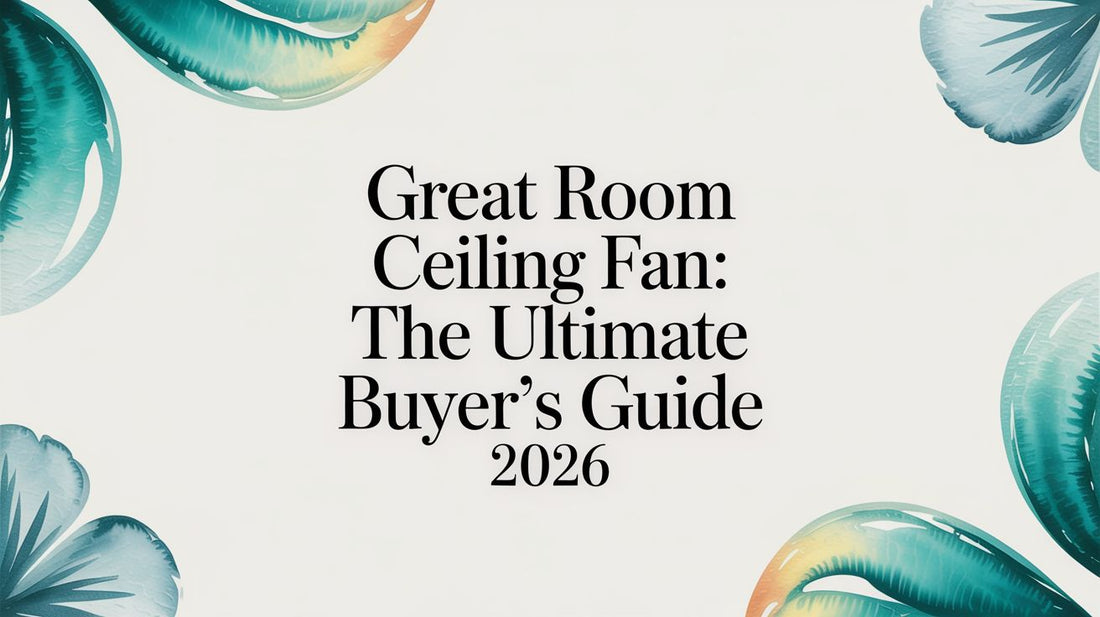 Great Room Ceiling Fan: The Ultimate Buyer's Guide 2026