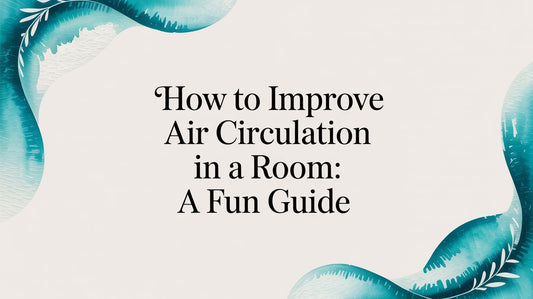 How to Improve Air Circulation in a Room: A Fun Guide
