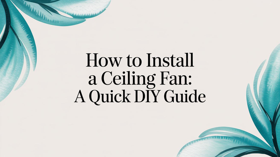 How to Install a Ceiling Fan: A Fun DIY Guide