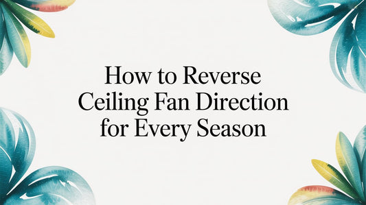How to Reverse Ceiling Fan Direction for Every Season