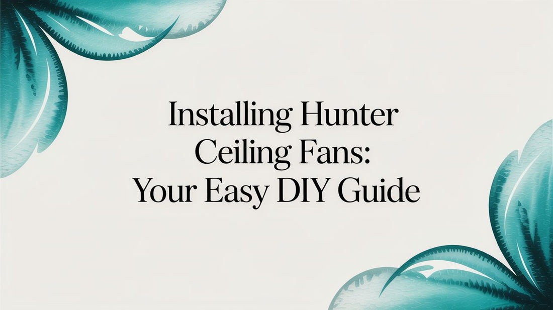 Installing Hunter Ceiling Fans: Your Easy DIY Guide