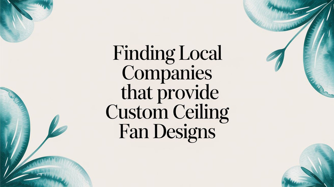 Finding Local Companies That Provide Custom Ceiling Fan Designs