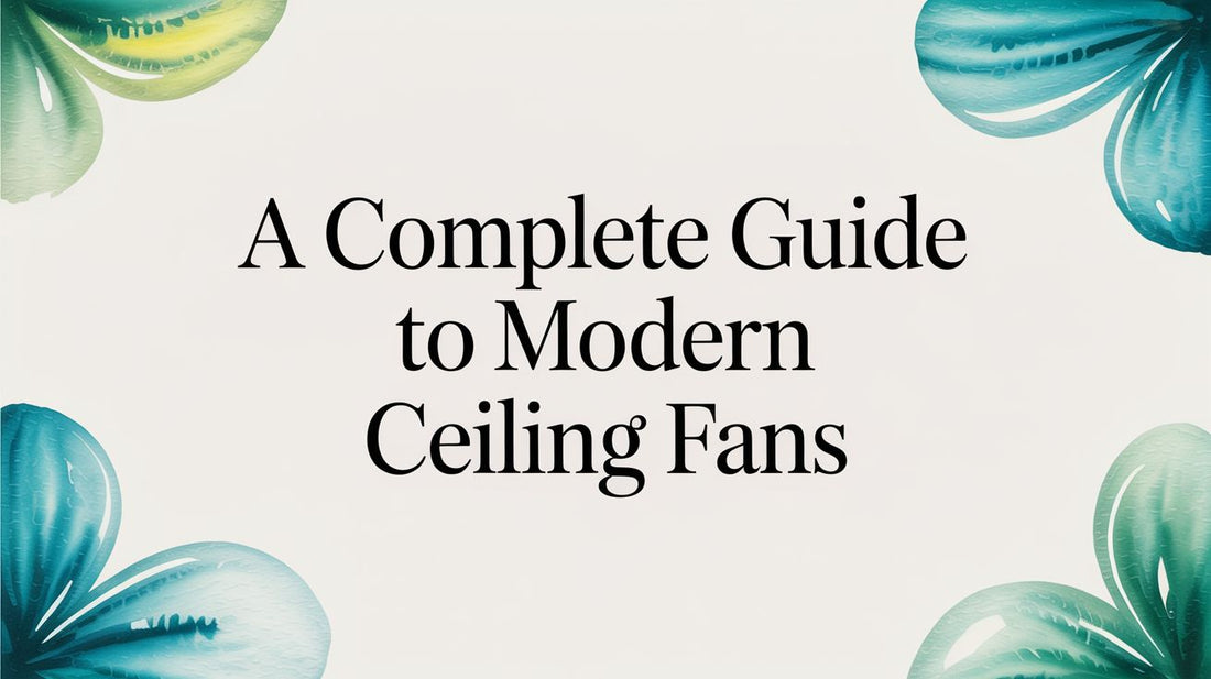 A Complete Guide to Modern Ceiling Fans
