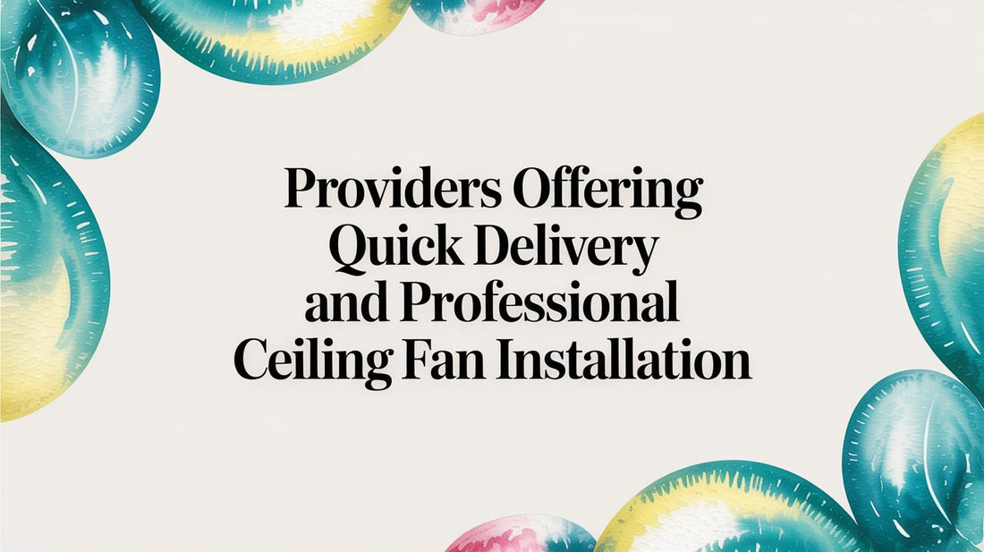 Find Your Perfect Breeze: A Guide to Quick Ceiling Fan Delivery & Pro Installation