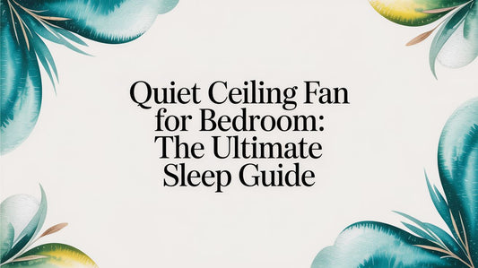 Quiet Ceiling Fan for Bedroom: The Ultimate Sleep Guide