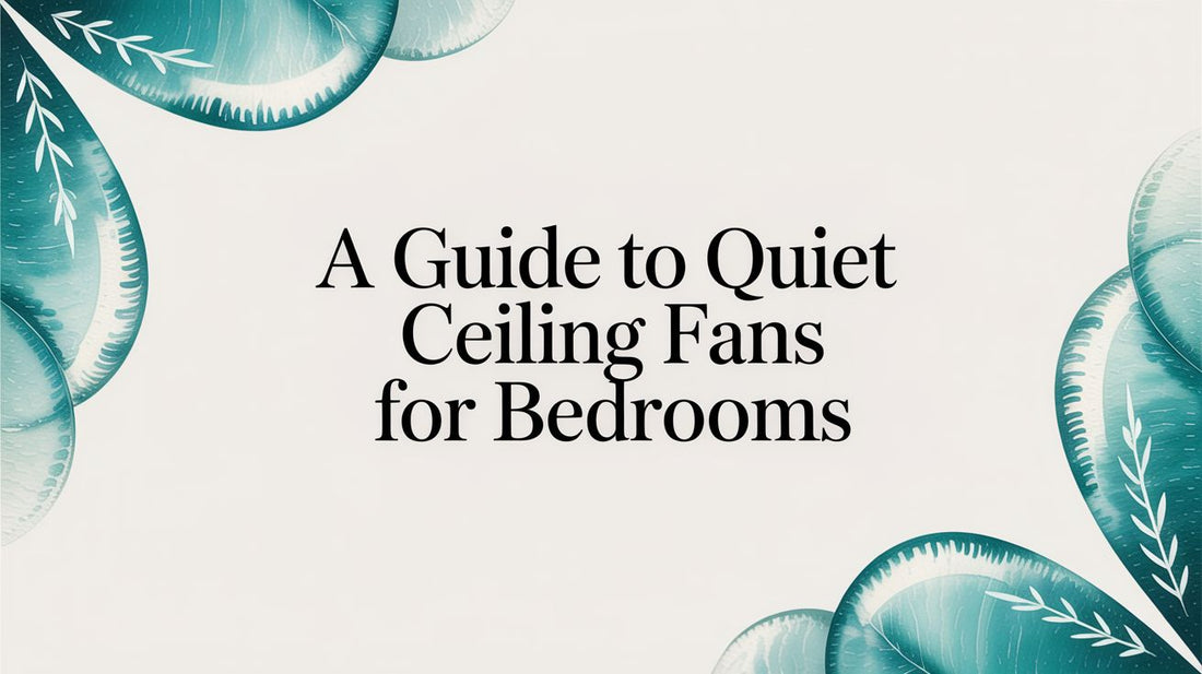 A Guide to Quiet Ceiling Fans for Bedrooms