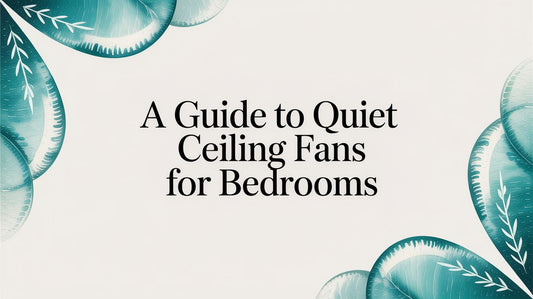 A Guide to Quiet Ceiling Fans for Bedrooms