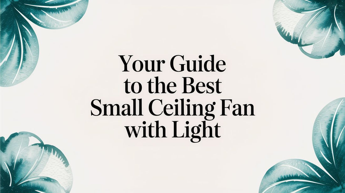 Your Guide to the Best Small Ceiling Fan with Light