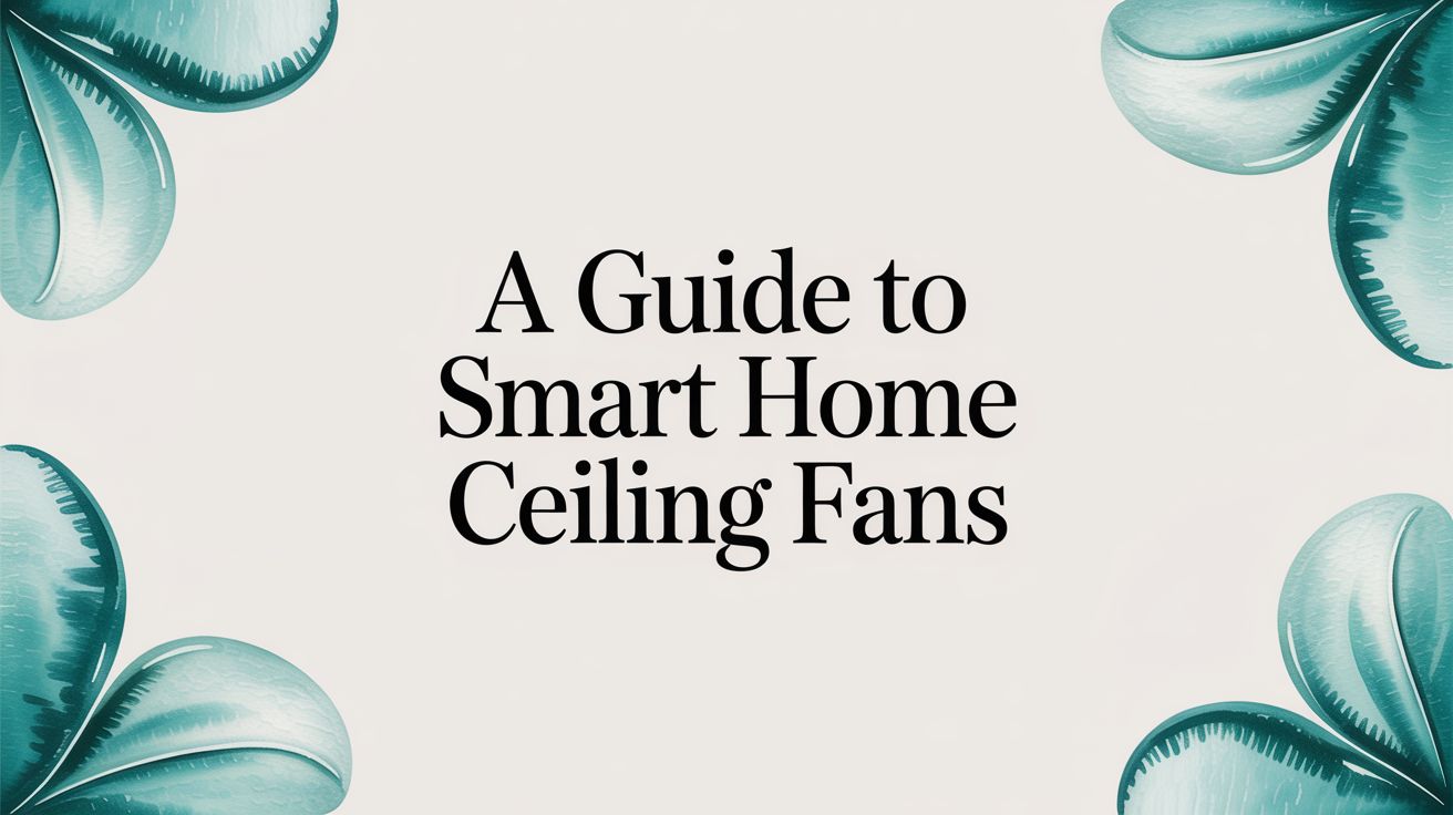 A Guide to Smart Home Ceiling Fans for 2026 – Fan Connection