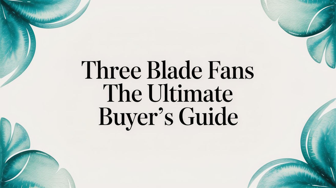 Three Blade Fans The Ultimate Buyer's Guide