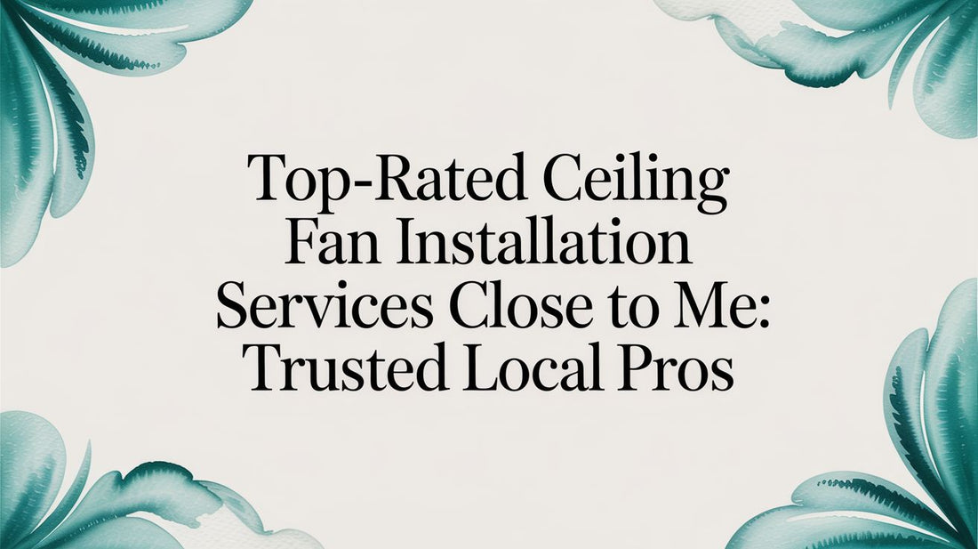 Top-rated ceiling fan installation services close to me: Trusted Local Pros