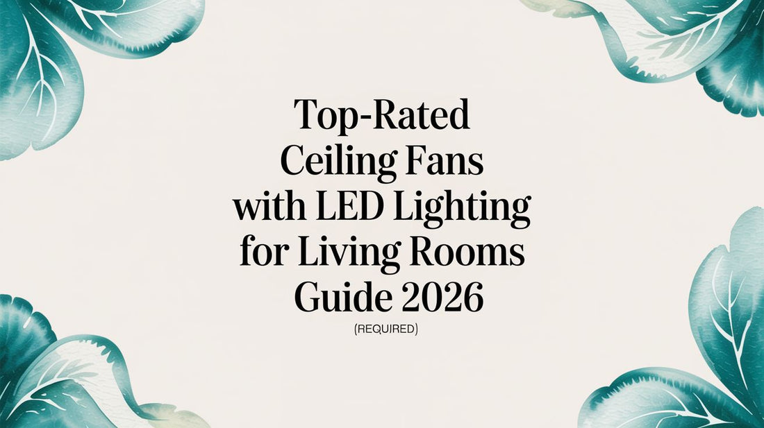 Top-Rated Ceiling Fans with LED Lighting for Living Rooms Guide 2026