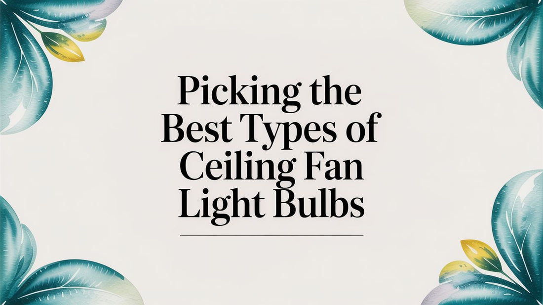 Picking the Best Types of Ceiling Fan Light Bulbs