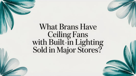 What Brands Have Ceiling Fans with Built-In Lighting Sold in Major Stores?