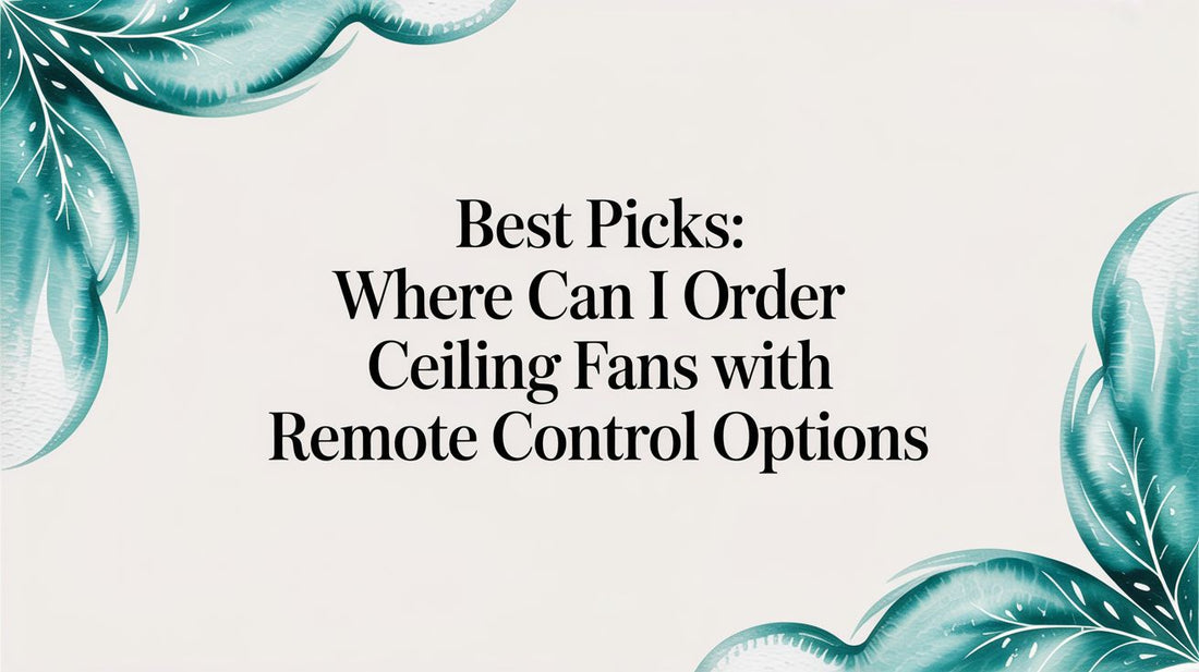 Best Picks: Where Can I Order Ceiling Fans with Remote Control Options
