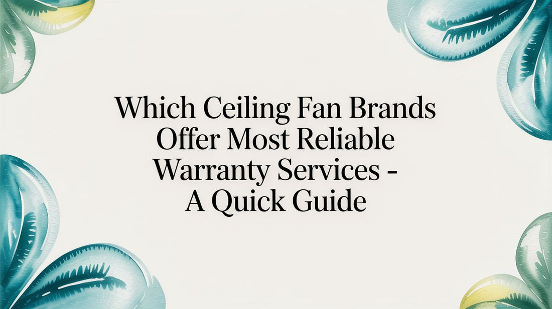 Which ceiling fan brands offer most reliable warranty services - A Quick Guide