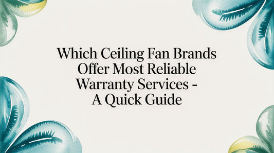Which ceiling fan brands offer most reliable warranty services - A Quick Guide